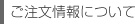 ご注文情報について