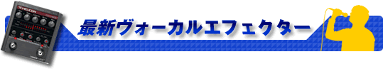 最新ヴォーカルエフェクター!