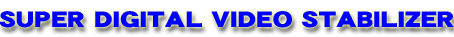 SUPER DIGITAL VIDEO STABILIZER
