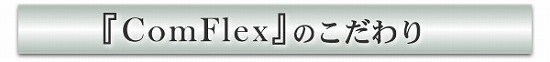 Comflexのこだわり