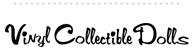 VINYL COLLECTIBLE DOLLS