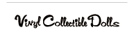 VINYL COLLECTIBLE DOLLS