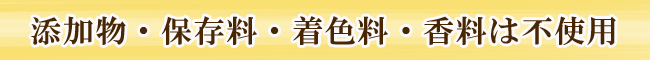 添加物・保存料・着色料・香料は不使用