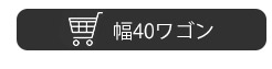 幅40ワゴンはこちらから