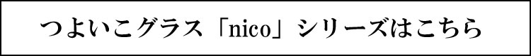 つよいこグラス「nico」シリーズはこちら バナー