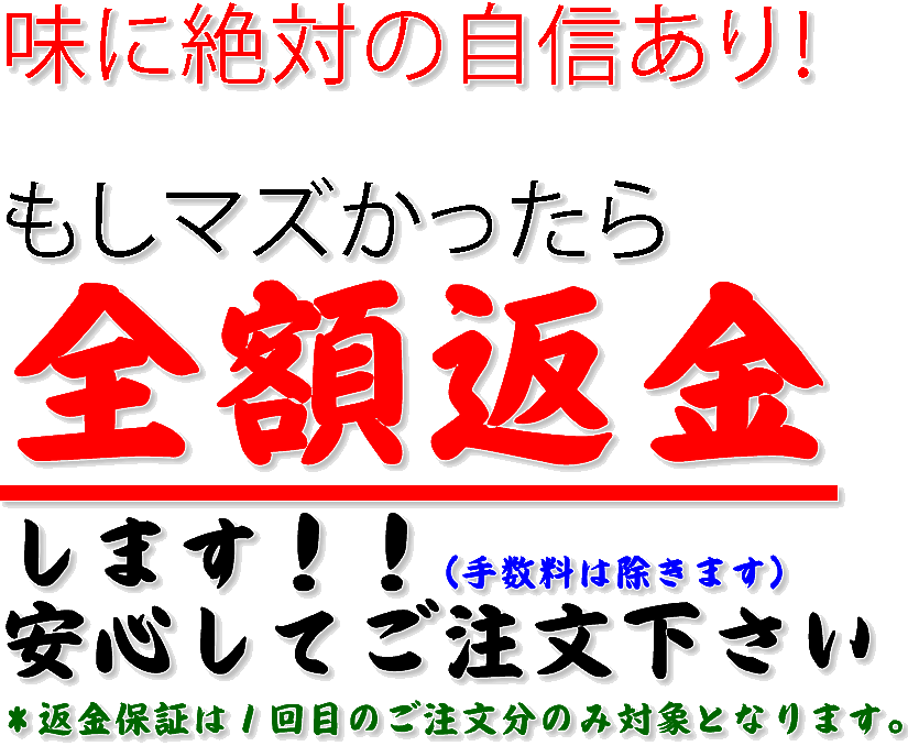 味に絶対の自信あり！味に関するクレームが全くない商品です！もしマズかったら全額返金します！(手数料は除きます)安心してご注文下さい