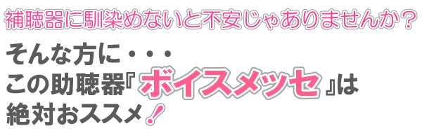 補聴器に馴染めないと不便じゃありませんか?そんな方にこの助聴器『ボイスメッセ』は絶対オススメ！