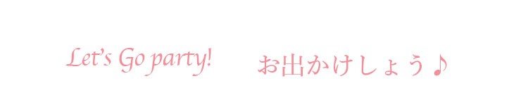 Let's Go Party 一緒にお出かけしよう