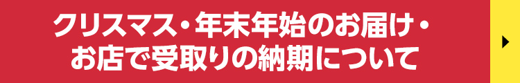 クリスマス・年末年始の納期について 12/4以降のご注文はクリスマスのお渡しが間に合わない場合あり 12/11以降のご注文は年明け1/10以降のお渡しの場合あり