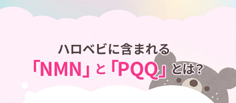 ハロベビに含まれる「NMN」と「PQQ」とは？