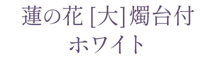 【ろうそく】【蓮の花】【ホワイト】マルエス「蓮の花」大サイズ［ホワイト］燭台付き【セット品】【進物】【御供】【蝋燭】【贈答用】【お彼岸】【お盆】【新盆見舞】【月命日】【蓮花】【新盆】【灯明】【蓮】【お悔やみ】【喪中はがき】