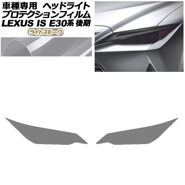 プロテクションフィルム ヘッドライト レクサス IS300，350，300h E30系 後期 2020年11月〜 ライトスモーク 入数：1セット(左右) AP-PFHL0078-LSM01