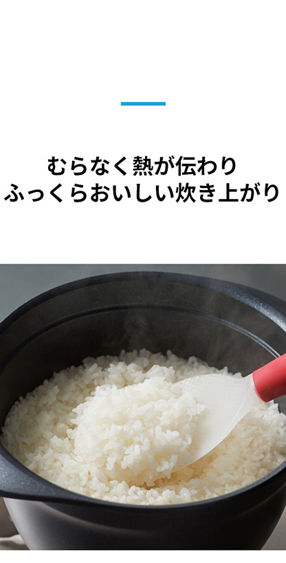 むらなく熱が伝わり ふっくらおいしい炊き上がり
