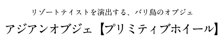 アジアンオブジェプリミティブホイール