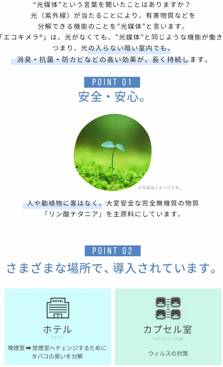 光がなくても、光媒体と同じような機能。光の入らない暗い室内でも、消臭・抗菌・防カビなどの高い効果が、長く持続します。