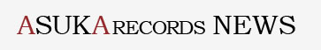 ASUKA RECORDS NEWS