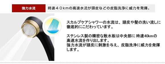 強力水流。時速40キロの高速水流が頭皮などの皮脂洗浄に威力を発揮。