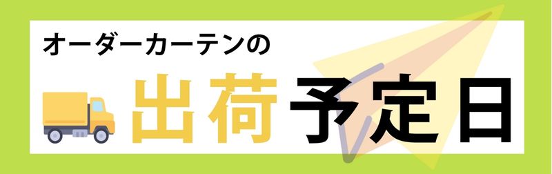 オーダーカーテンの出荷予定日のご案内