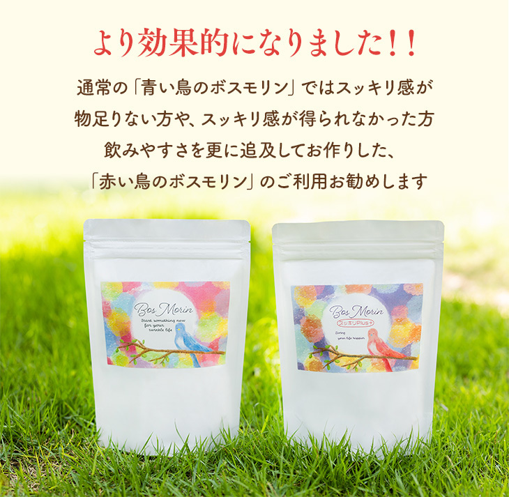 より効果的になりました！！ 通常の「青い鳥のボスモリン」ではスッキリ感が物足りない方や、スッキリ感が得られなかった方飲みやすさを更に追及してお作りした、「赤い鳥のボスモリン」のご利用お勧めします