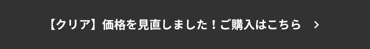 クリアの価格を見直しました。詳しくはこちら