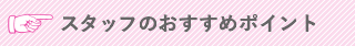 スタッフのおすすめポイント