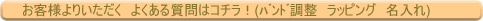 お客様よりいただくよくある質問はこちら