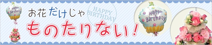 HAPPY BIRTHDAY　お花だけじゃものたりない！