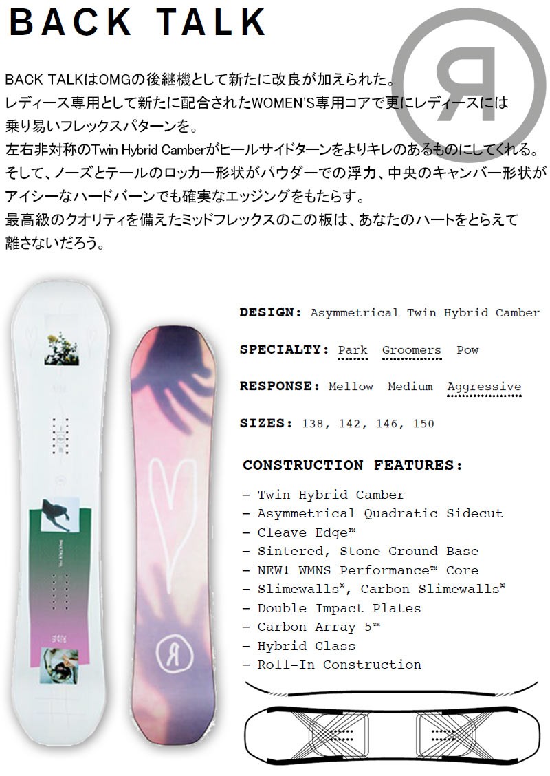 20-21 RIDE / ライド BACK TALK バックトーク レディース 板 スノーボード 2021 TALK RIDE BACK 項目選択肢の 金額加算で特典GET にて特典を追加した場合及び メンテナンスをグレードアップした場合 買い物カゴ内の金額には反映されません ご注文確定後に当店にて金額の修正をさせていただきます 形状ハイブリッドキャンバー Hybrid ワンメイク キッカー ハーフパイプ3 ジブトリック BOX＆レール フリーラン