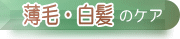 薄毛、白髪のケア