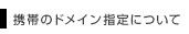 携帯のドメイン指定について