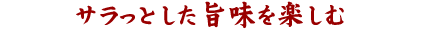 サラっとした旨味を楽しむ