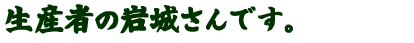 生産者の岩城さんです。