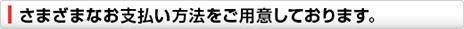 さまざまなお支払方法をご用意しております