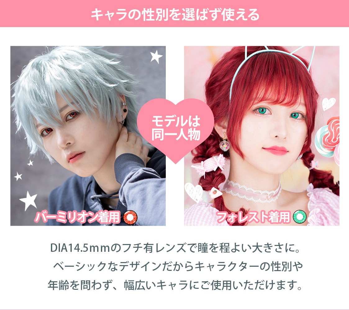 キャラの性別を選ばす使える DIA 14.5mmのフチ有レンズで瞳を程よい大きさに。ベーシックなデザインだからキャラクターの性別や年齢を問わず、幅広いキャラにご使用いただけます。