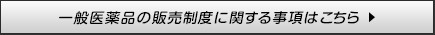 一般医薬品の販売制度に関する事項はこちら