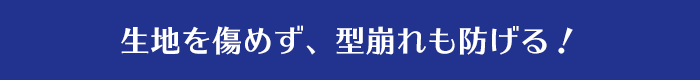 生地を傷めず、型崩れも防げる！