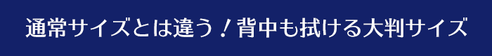 通常サイズとは違う！背中も拭ける大判サイズ