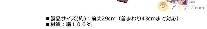 ■製品サイズ(約)：前丈29cm（首まわり43cmまで対応）材質：絹１００％ 