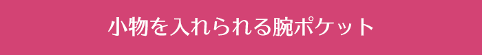 小物を入れられる腕ポケット
