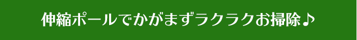 伸縮ポールでかがまずラクラクお掃除♪