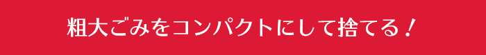 粗大ごみをコンパクトにして捨てる！