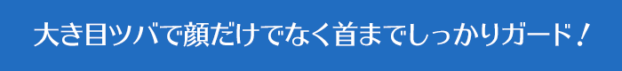 大き目ツバで顔だけでなく首までしっかりガード！