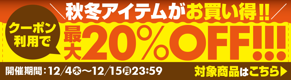 対象商品限定！最大20%OFFクーポンセール　開催期間：12/4(木)0:00～12/15(月)23:59