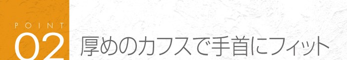 02_厚めのカフスが手首にフィット