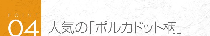 04_人気の「ポルカドット柄」