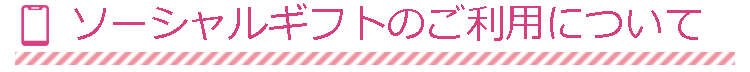 ソーシャルギフトのご利用について