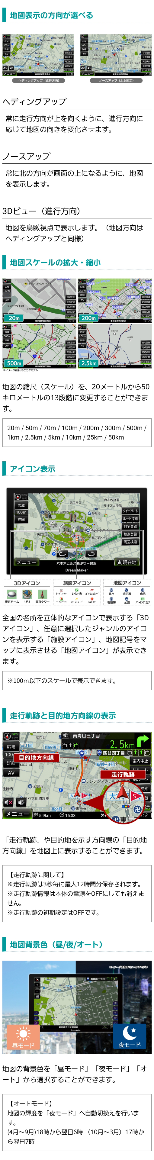 選べる地図表示の方向、カーナビの地図スケールは20m〜50kmの13段階、ナビ上のアイコン説明、走行軌跡と目的地方向線をカーナビ地図上に表示、地図上の背景色を昼・夜・オートから選択可能