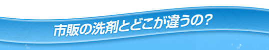 市販の洗剤とどこが違うの？