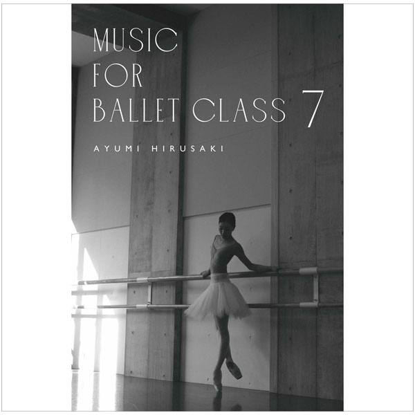バレエ CD レッスン 蛭崎あゆみ Music for Ballet Class 7 Ayumi HIRUSAKI （レッスンCD）｜dessus-y
