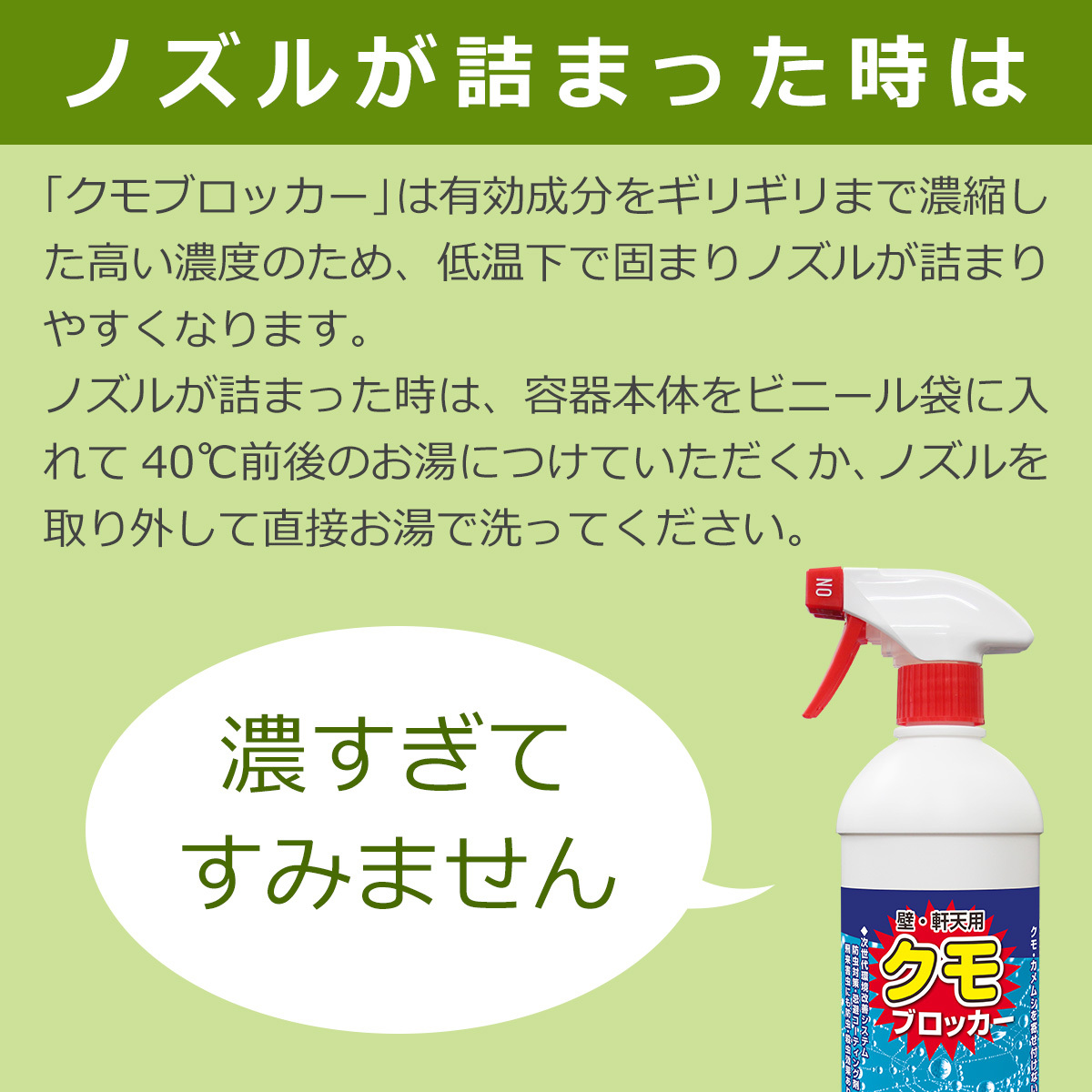 ノズルが詰まった時は、容器本体をビニール袋に入れて40℃前後のお湯につけていただくか、ノズルを取り外して直接お湯で洗ってください